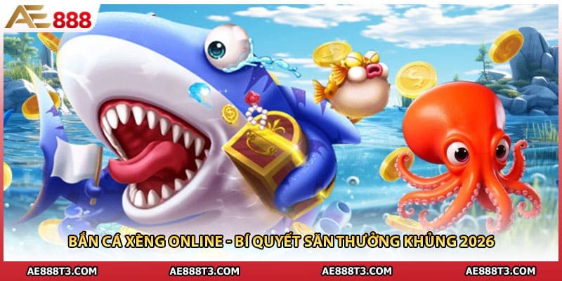 Bắn Cá Xèng Online - Bí Quyết Săn Thưởng Khủng 2026